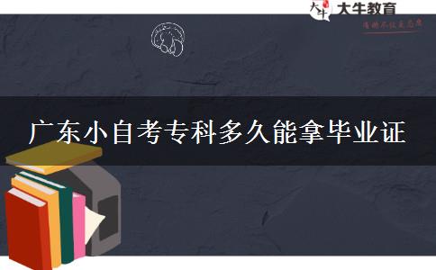 广东小自考专科多久能拿毕业证