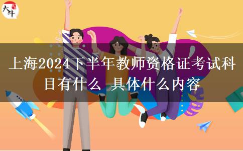 上海2024下半年教师资格证考试科目有什么 具体什么内容