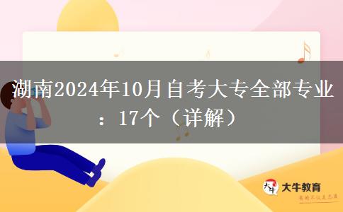 湖南2024年10月自考大专全部专业：17个（详解）