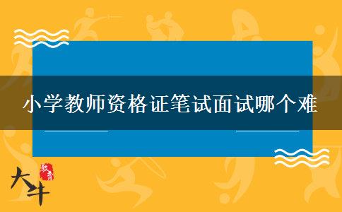 小学教师资格证笔试面试哪个难