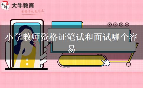 小学教师资格证笔试和面试哪个容易