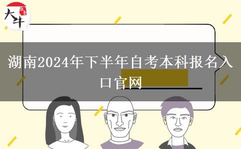 湖南2024年下半年自考本科报名入口官网