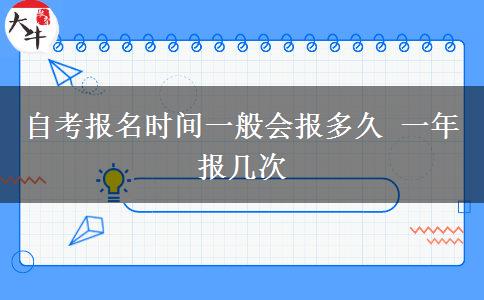 自考报名时间一般会报多久 一年报几次