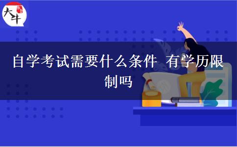 自学考试需要什么条件 有学历限制吗