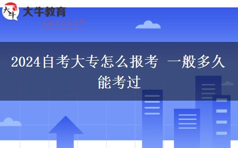 2024自考大专怎么报考 一般多久能考过