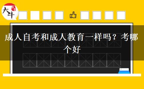 成人自考和成人教育一样吗？考哪个好