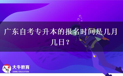 广东自考专升本的报名时间是几月几日？