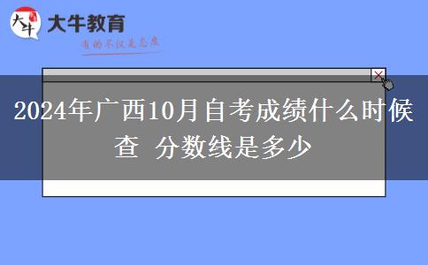 2024年广西10月自考成绩什么时候查 分数线是多少