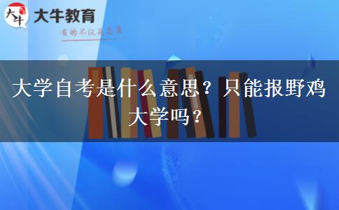 大学自考是什么意思？只能报野鸡大学吗？