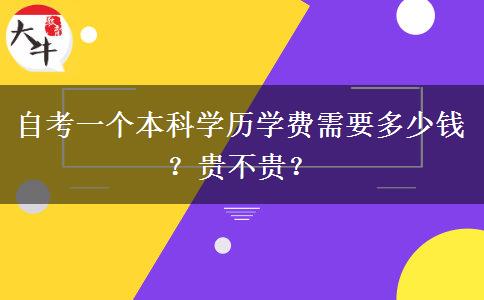 自考一个本科学历学费需要多少钱？贵不贵？