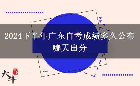 2024下半年广东自考成绩多久公布 哪天出分