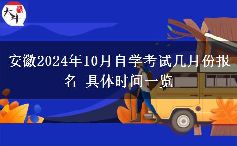 安徽2024年10月自学考试几月份报名 具体时间一览