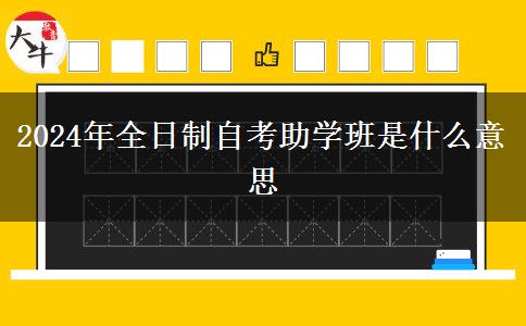 2024年全日制自考助学班是什么意思