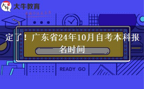 定了！广东省24年10月自考本科报名时间