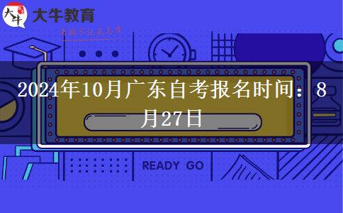 2024年10月广东自考报名时间：8月27日