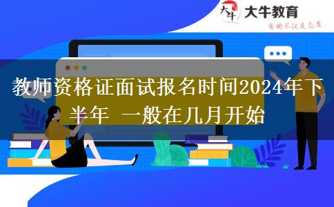 教师资格证面试报名时间2024年下半年 一般在几月开始