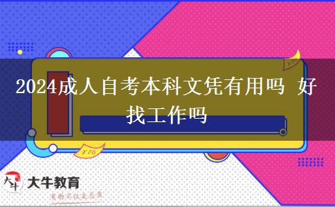 2024成人自考本科文凭有用吗 好找工作吗