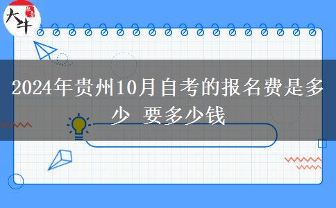 2024年贵州10月自考的报名费是多少 要多少钱