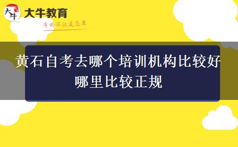 黄石自考去哪个培训机构比较好 哪里比较正规