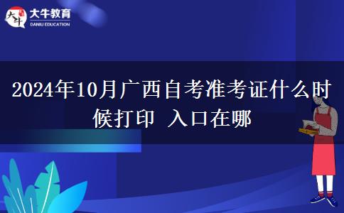 2024年10月广西自考准考证什么时候打印 入口在哪