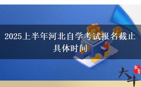 2025上半年河北自学考试报名截止具体时间