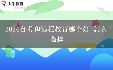 2024自考和远程教育哪个好 怎么选择