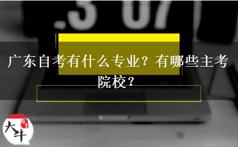 广东自考有什么专业？有哪些主考院校？