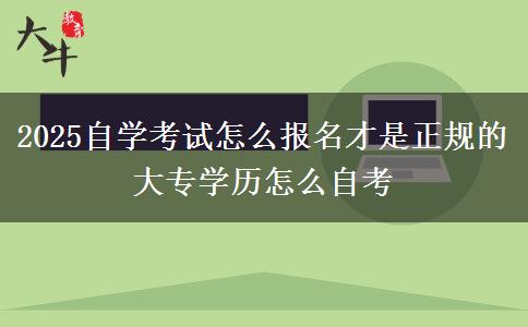 2025自学考试怎么报名才是正规的 大专学历怎么自考