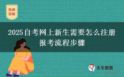 2025自考网上新生需要怎么注册 报考流程步骤