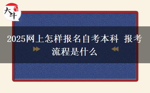 2025网上怎样报名自考本科 报考流程是什么