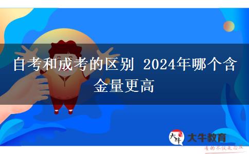 自考和成考的区别 2024年哪个含金量更高