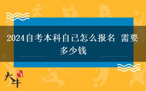 2024自考本科自己怎么报名 需要多少钱