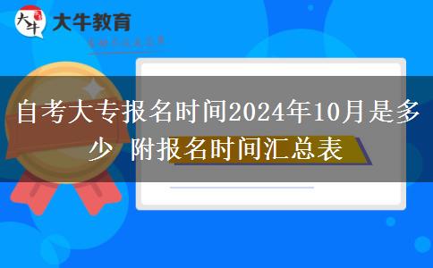 自考大专报名时间2024年10月是多少 附报名时间汇总表