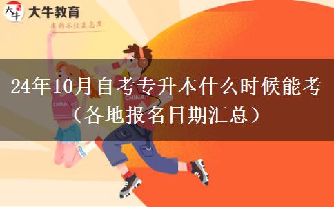 24年10月自考专升本什么时候能考（各地报名日期汇总）