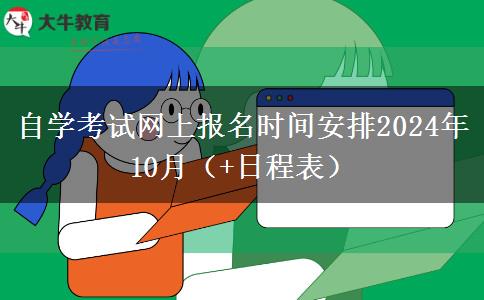 自学考试网上报名时间安排2024年10月（+日程表）