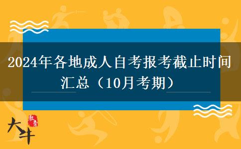 2024年各地成人自考报考截止时间汇总（10月考期）