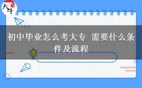 初中毕业怎么考大专 需要什么条件及流程