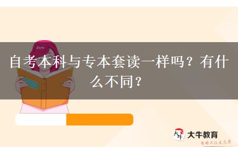 自考本科与专本套读一样吗？有什么不同？