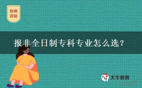 报非全日制专科专业怎么选？