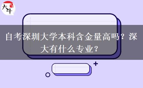 自考深圳大学本科含金量高吗？深大有什么专业？