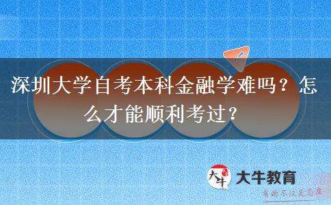 深圳大学自考本科金融学难吗？怎么才能顺利考过？