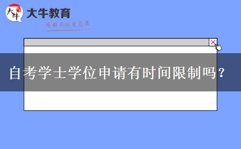 自考学士学位申请有时间限制吗？