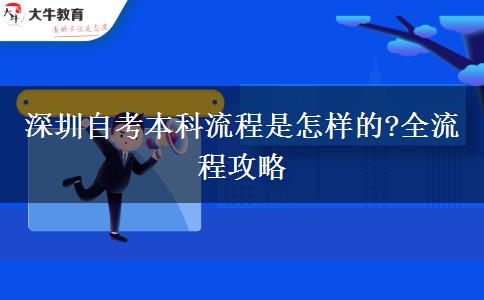 深圳自考本科流程是怎样的?全流程攻略