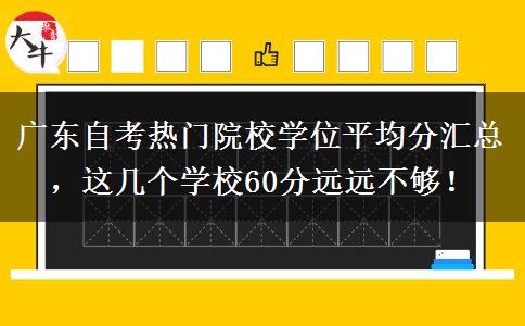 广东自考热门院校学位平均分汇总，这几个学校60分远远不够！