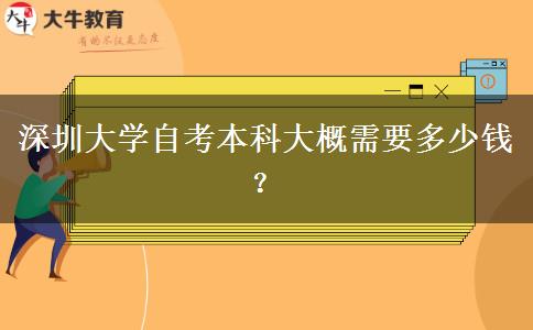 深圳大学自考本科大概需要多少钱？