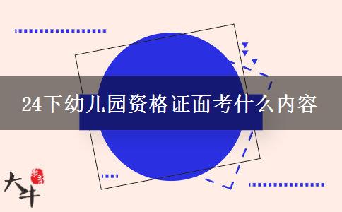 24下幼儿园资格证面考什么内容