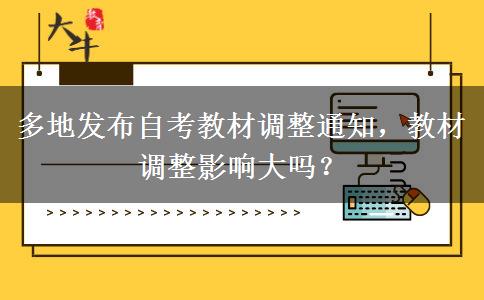 多地发布自考教材调整通知，教材调整影响大吗？