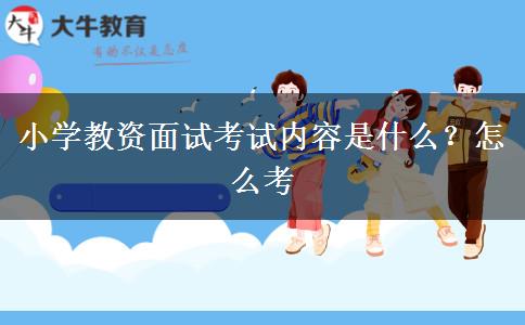 小学教资面试考试内容是什么？怎么考