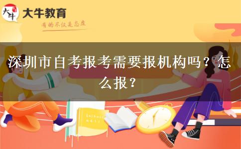 深圳市自考报考需要报机构吗？怎么报？