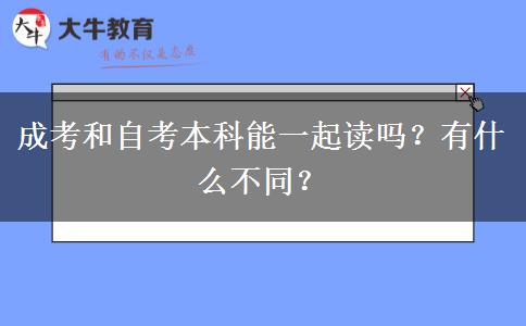 成考和自考本科能一起读吗？有什么不同？